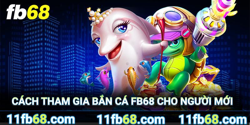 Cách tham gia chơi bắn cá FB68 cho người mới